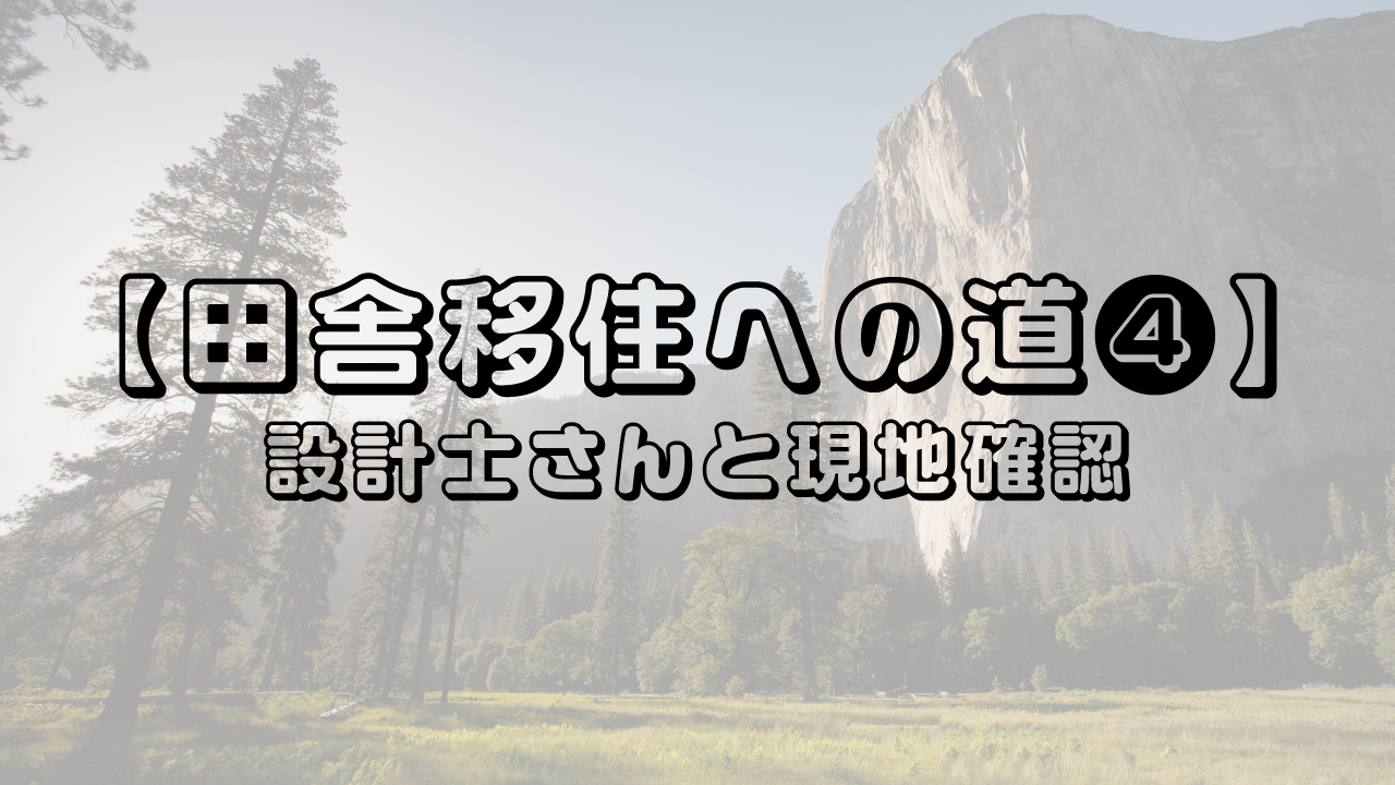 田舎移住への道 その❹『設計士さんと打合せ』